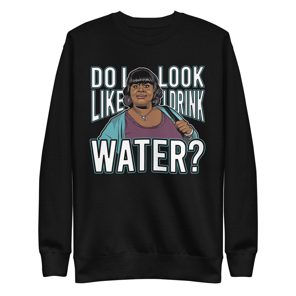 Do I Look Like I Drink Water? - Unisex Premium Sweatshirt