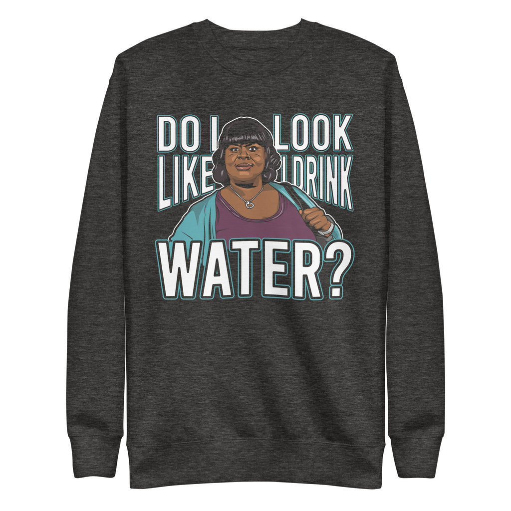 Do I Look Like I Drink Water? - Unisex Premium Sweatshirt