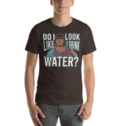 Do I Look Like I Drink Water? -  T-Shirt