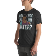 Do I Look Like I Drink Water? -  T-Shirt