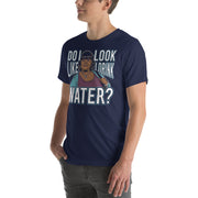 Do I Look Like I Drink Water? -  T-Shirt