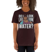 Do I Look Like I Drink Water? Women's T-Shirt