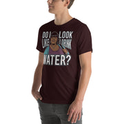 Do I Look Like I Drink Water? -  T-Shirt