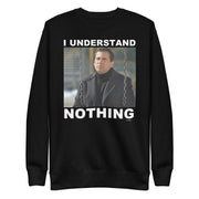 I Understand Nothing Unisex Premium Sweatshirt