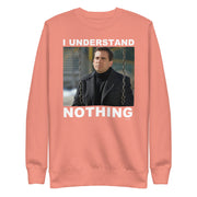 I Understand Nothing Unisex Premium Sweatshirt