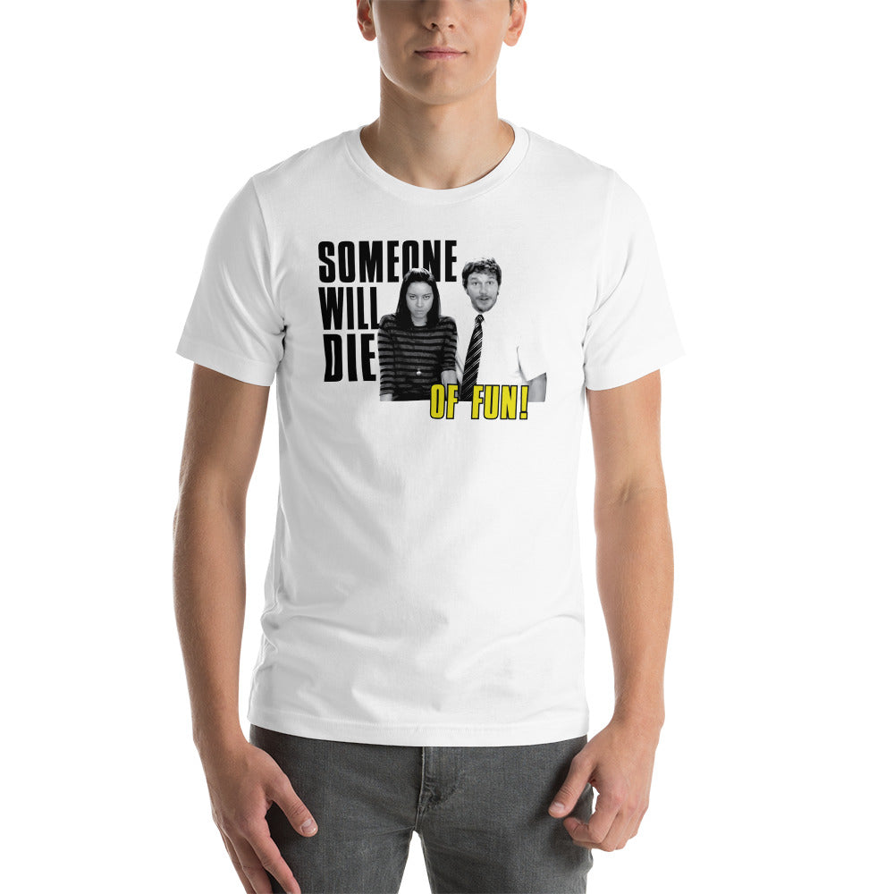 Someone Will Die Of Fun - T-Shirt