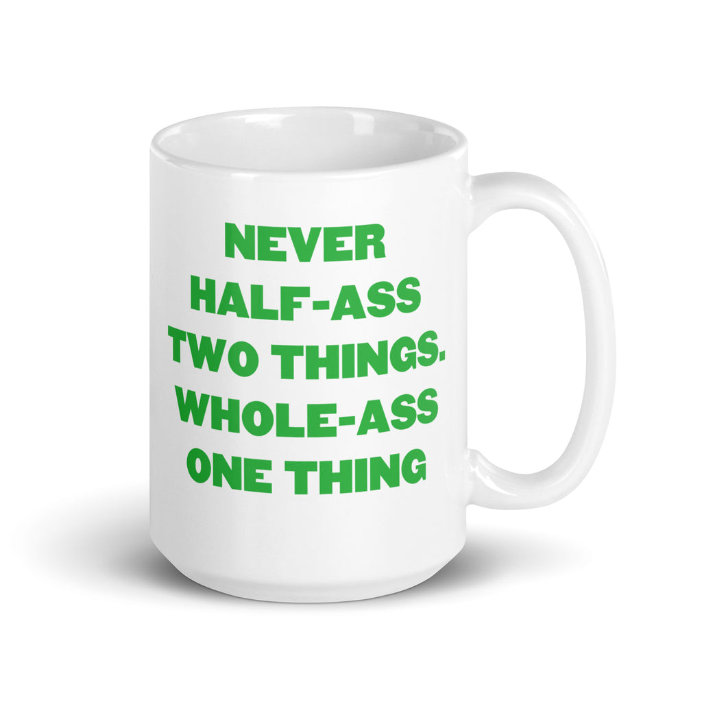 Never Half Ass Two Things - Coffee Mug